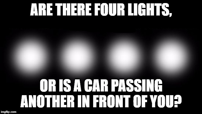 doomed? | ARE THERE FOUR LIGHTS, OR IS A CAR PASSING ANOTHER IN FRONT OF YOU? | image tagged in memes,there are four lights | made w/ Imgflip meme maker