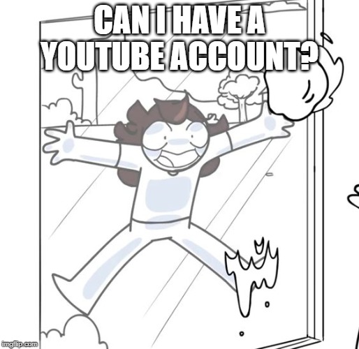 Your kid begging for a YT account. | CAN I HAVE A YOUTUBE ACCOUNT? | image tagged in jaiden animations,memes,youtube | made w/ Imgflip meme maker