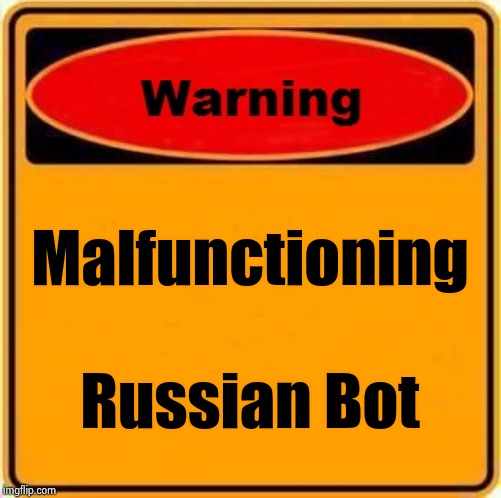 Warning Sign Meme | Malfunctioning Russian Bot | image tagged in memes,warning sign | made w/ Imgflip meme maker