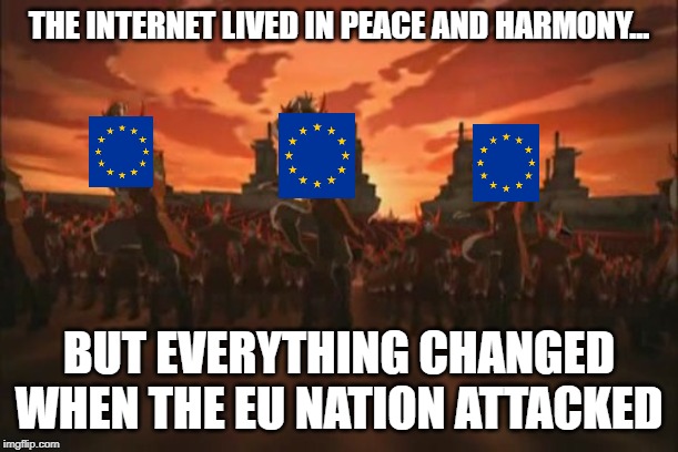 everything changed when the fire nation attacked  | THE INTERNET LIVED IN PEACE AND HARMONY... BUT EVERYTHING CHANGED WHEN THE EU NATION ATTACKED | image tagged in everything changed when the fire nation attacked | made w/ Imgflip meme maker