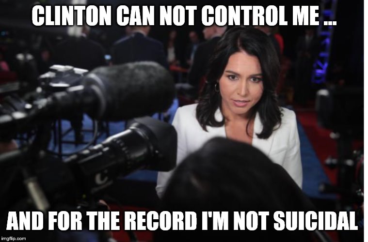 Tulsi Gabbard | CLINTON CAN NOT CONTROL ME ... AND FOR THE RECORD I'M NOT SUICIDAL | image tagged in tulsi gabbard | made w/ Imgflip meme maker