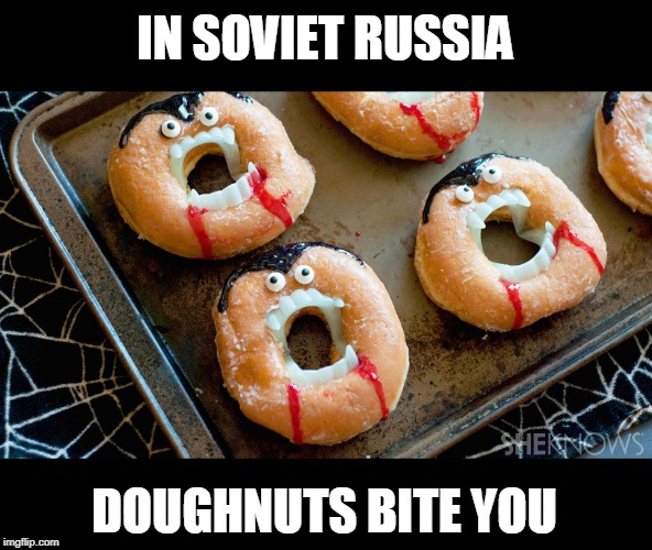 VAMPIRE DOUGHNUTS | IN SOVIET RUSSIA; DOUGHNUTS BITE YOU | image tagged in doughnut,vampire,food,halloween | made w/ Imgflip meme maker