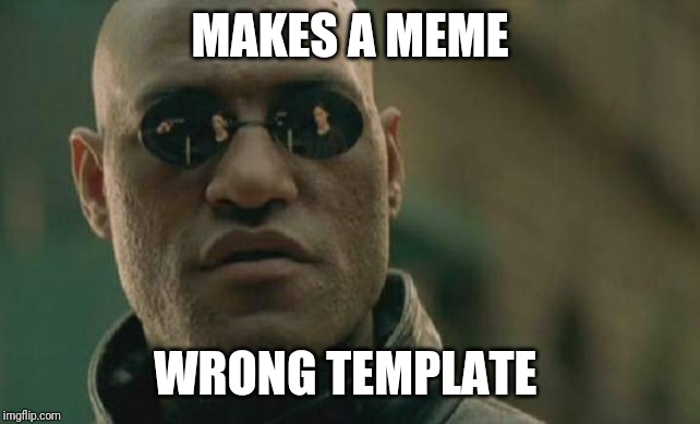 Matrix Morpheus | MAKES A MEME; WRONG TEMPLATE | image tagged in memes,matrix morpheus | made w/ Imgflip meme maker