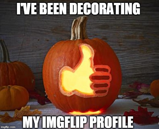 I'VE BEEN DECORATING MY IMGFLIP PROFILE | made w/ Imgflip meme maker