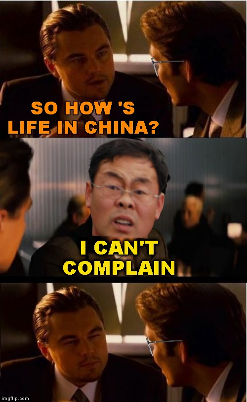 Inception | SO HOW 'S LIFE IN CHINA? I CAN'T
COMPLAIN | image tagged in memes,inception,china,censorship | made w/ Imgflip meme maker