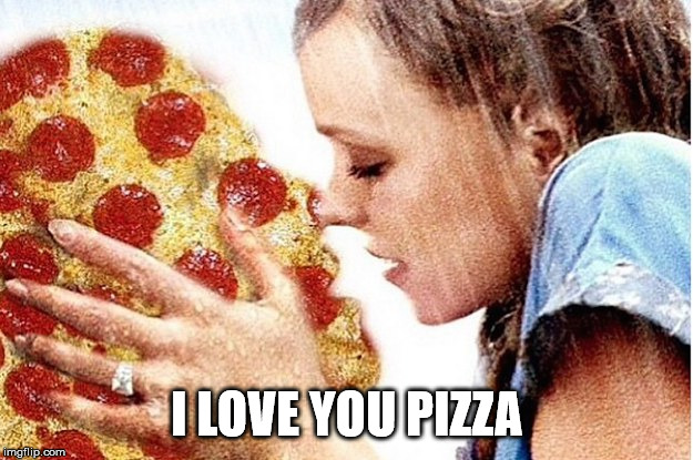 I LOVE YOU PIZZA | made w/ Imgflip meme maker