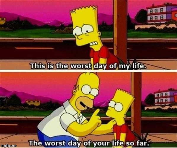 Simpson’s worst day of my life | image tagged in simpsons worst day of my life | made w/ Imgflip meme maker