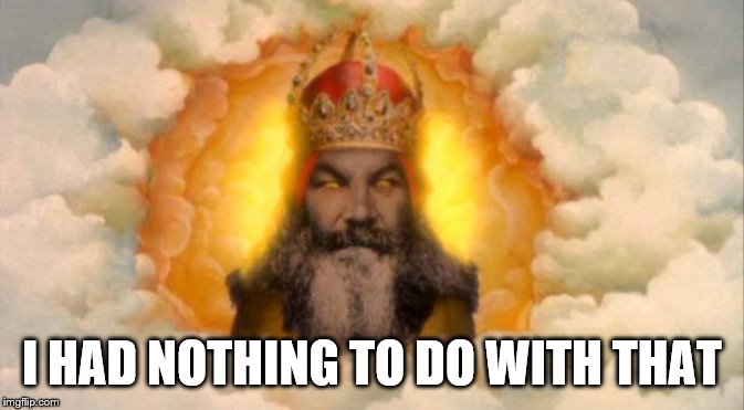 monty python god | I HAD NOTHING TO DO WITH THAT | image tagged in monty python god | made w/ Imgflip meme maker