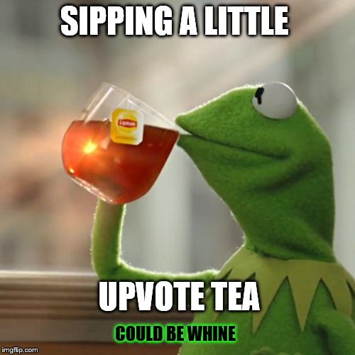 But That's None Of My Business | SIPPING A LITTLE; UPVOTE TEA; COULD BE WHINE | image tagged in memes,but thats none of my business,kermit the frog,funny memes,imgflip | made w/ Imgflip meme maker