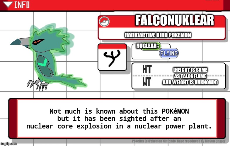 Drawn by me. | FALCONUKLEAR; RADIOACTIVE BIRD POKEMON; NUCLEAR; (HEIGHT IS SAME AS TALONFLAME AND WEIGHT IS UNKNOWN); Not much is known about this POKéMON but it has been sighted after an nuclear core explosion in a nuclear power plant. | image tagged in fakemon,pokemon | made w/ Imgflip meme maker