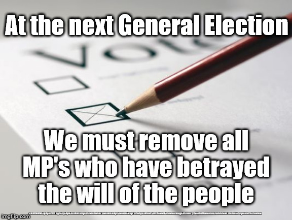 Remove remoaner MP's | At the next General Election; We must remove all MP's who have betrayed the will of the people; #JC4PMNOW #jc4pm2019 #gtto #jc4pm #cultofcorbyn #labourisdead #weaintcorbyn #wearecorbyn #Corbyn #Abbott #McDonnell #timeforchange #Labour @PeoplesMomentum #votelabour #toriesout #generalElectionNow | image tagged in voting ballot,brexit corbyn boris swinson,remoan remoaners remain,leave brexiteers no deal,jc4pmnow gtto jc4pm2019,dup snp labou | made w/ Imgflip meme maker