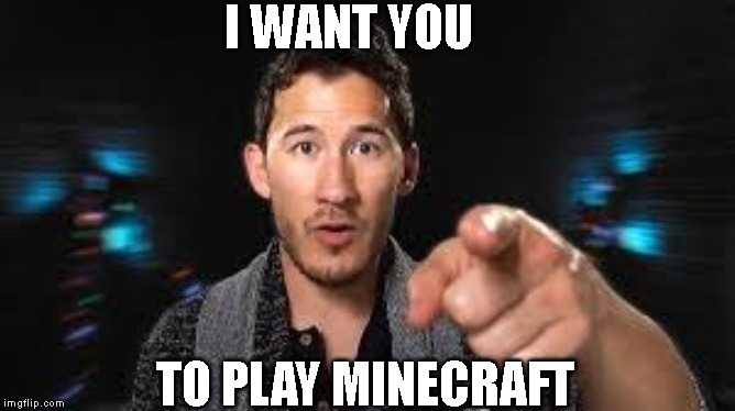Markiplier pointing | I WANT YOU; TO PLAY MINECRAFT | image tagged in markiplier pointing | made w/ Imgflip meme maker