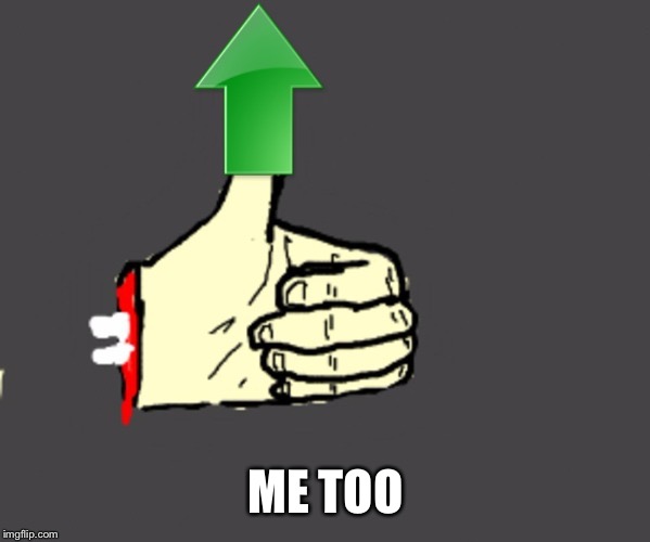 Zombie upvote | ME TOO | image tagged in zombie upvote | made w/ Imgflip meme maker
