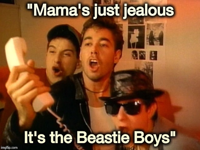 Beastie Boys | "Mama's just jealous It's the Beastie Boys" | image tagged in beastie boys | made w/ Imgflip meme maker