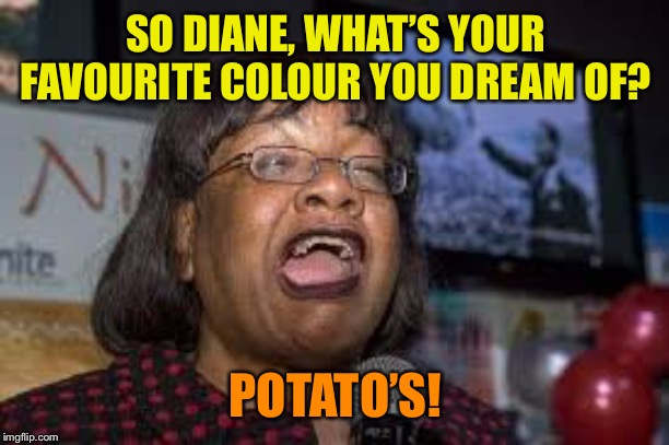 Diane | SO DIANE, WHAT’S YOUR FAVOURITE COLOUR YOU DREAM OF? POTATO’S! | image tagged in diane | made w/ Imgflip meme maker