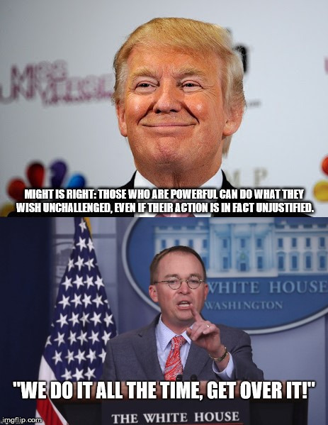Lawless administration. | image tagged in donald trump,mick mulvaney,lawless,criminality,might is right,repulsiveness | made w/ Imgflip meme maker