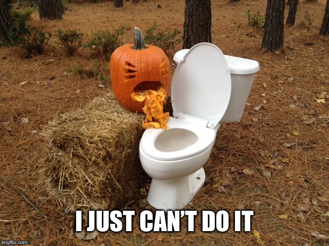 Pumpkin puke | I JUST CAN’T DO IT | image tagged in pumpkin puke | made w/ Imgflip meme maker