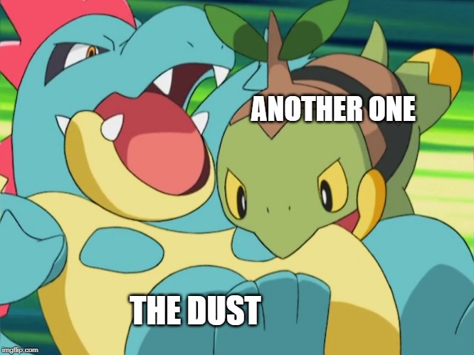 Another one bites the dust | ANOTHER ONE; THE DUST | image tagged in another one bites the dust,pokemon | made w/ Imgflip meme maker