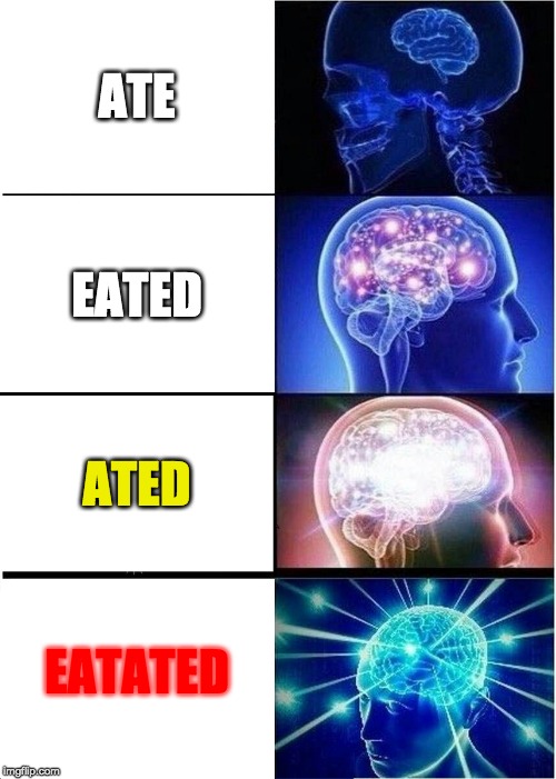 Expanding Brain | ATE; EATED; ATED; EATATED | image tagged in memes,expanding brain | made w/ Imgflip meme maker