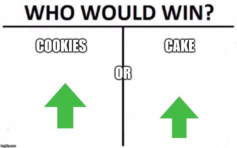 cookie vs cake: comment your vote | COOKIES; CAKE; OR | image tagged in memes,who would win,comment,cookies,cake | made w/ Imgflip meme maker