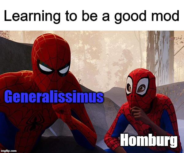 Learning from spiderman | Learning to be a good mod; Generalissimus; Homburg | image tagged in learning from spiderman | made w/ Imgflip meme maker