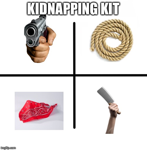 Blank Starter Pack | KIDNAPPING KIT | image tagged in memes,blank starter pack | made w/ Imgflip meme maker