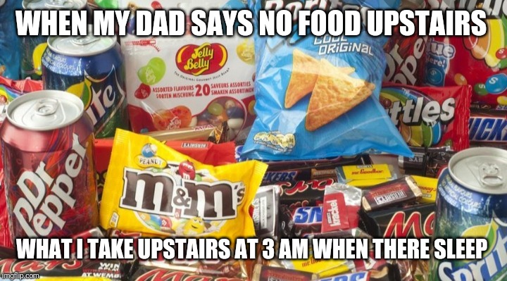 Lotsa Fud | WHEN MY DAD SAYS NO FOOD UPSTAIRS; WHAT I TAKE UPSTAIRS AT 3 AM WHEN THERE SLEEP | image tagged in lotsa fud | made w/ Imgflip meme maker