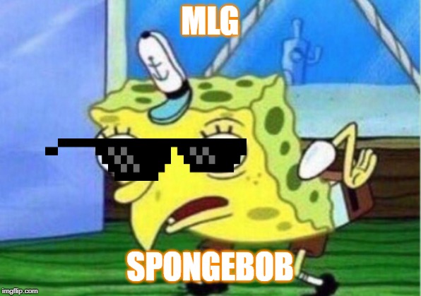 Mocking Spongebob Meme | MLG; SPONGEBOB | image tagged in memes,mocking spongebob | made w/ Imgflip meme maker