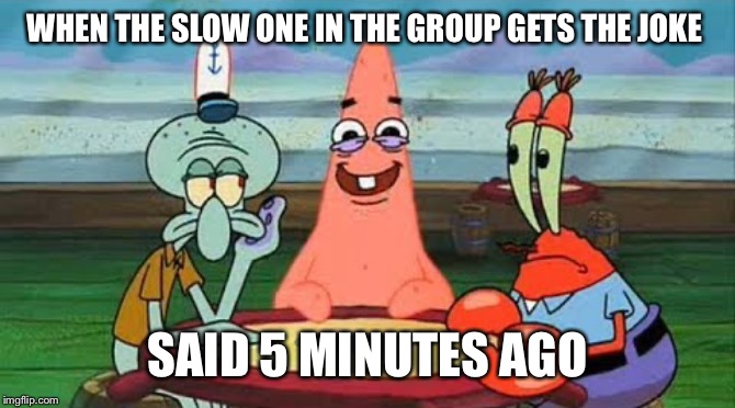 Just like a genie | WHEN THE SLOW ONE IN THE GROUP GETS THE JOKE; SAID 5 MINUTES AGO | image tagged in just like a genie | made w/ Imgflip meme maker