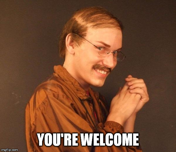 Creepy guy | YOU'RE WELCOME | image tagged in creepy guy | made w/ Imgflip meme maker