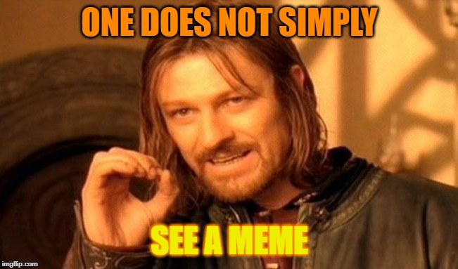 One Does Not Simply | ONE DOES NOT SIMPLY; SEE A MEME | image tagged in memes,one does not simply | made w/ Imgflip meme maker