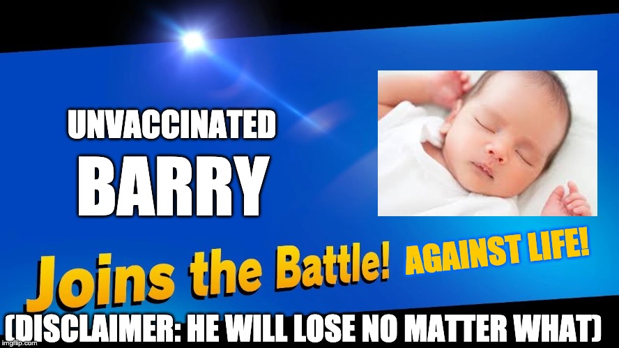 Joins The Battle! | UNVACCINATED; BARRY; AGAINST LIFE! (DISCLAIMER: HE WILL LOSE NO MATTER WHAT) | image tagged in joins the battle | made w/ Imgflip meme maker