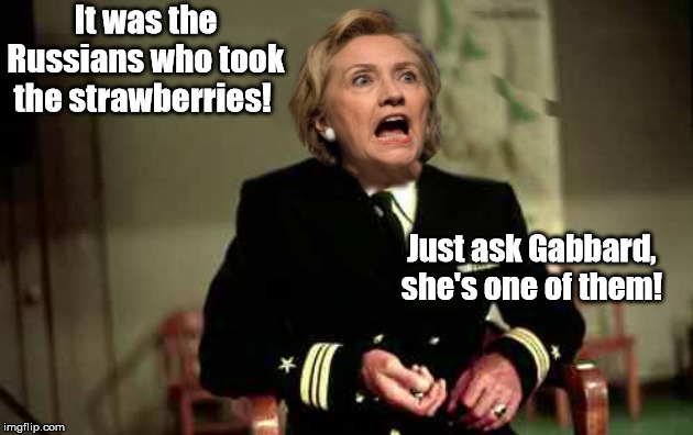 Captain Hillary | It was the Russians who took the strawberries! Just ask Gabbard, she's one of them! | image tagged in captain hillary,crazy hillary clinton,democrat party,election 2020 | made w/ Imgflip meme maker