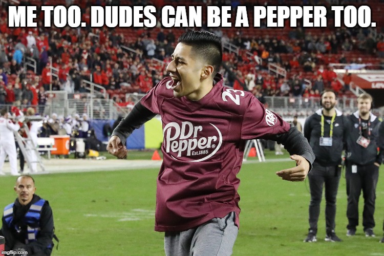 ME TOO. DUDES CAN BE A PEPPER TOO. | made w/ Imgflip meme maker