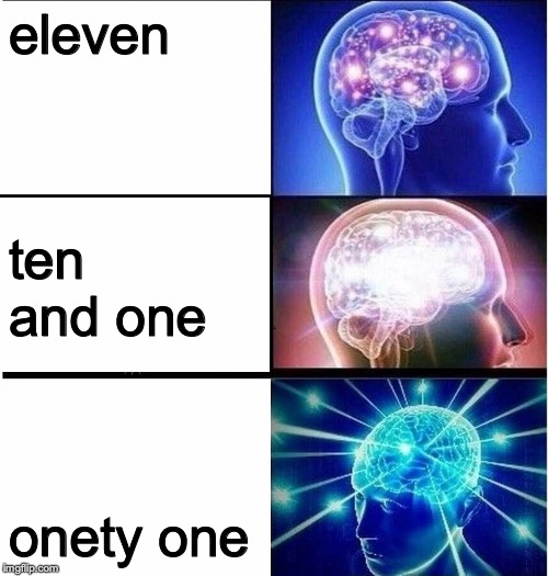 Expanding brain 3 panels | eleven; ten and one; onety one | image tagged in expanding brain 3 panels | made w/ Imgflip meme maker