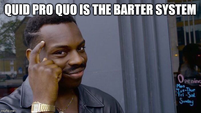 Roll Safe Think About It | QUID PRO QUO IS THE BARTER SYSTEM | image tagged in memes,roll safe think about it | made w/ Imgflip meme maker