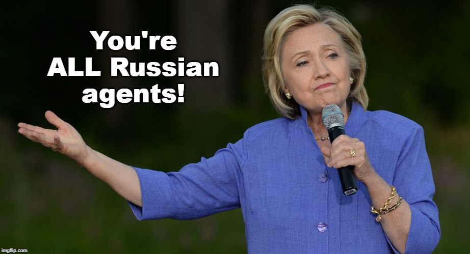 You're a Russian Agent | You're ALL Russian agents! | image tagged in hillary clinton,russian agent,liberals,russian hoax | made w/ Imgflip meme maker