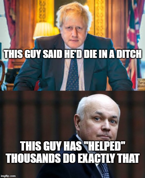 Dying in a ditch 2 | THIS GUY SAID HE'D DIE IN A DITCH; THIS GUY HAS "HELPED" THOUSANDS DO EXACTLY THAT | image tagged in boris johnson,ids,iain duncan smith,dying | made w/ Imgflip meme maker