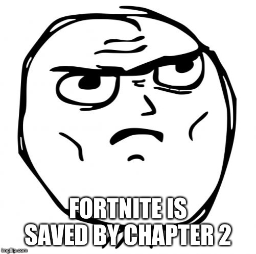Determined Guy Rage Face Meme | FORTNITE IS SAVED BY CHAPTER 2 | image tagged in memes,determined guy rage face | made w/ Imgflip meme maker