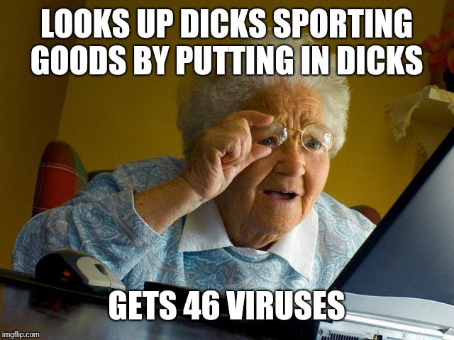 Grandma Finds The Internet | LOOKS UP DICKS SPORTING GOODS BY PUTTING IN DICKS; GETS 46 VIRUSES | image tagged in memes,grandma finds the internet | made w/ Imgflip meme maker