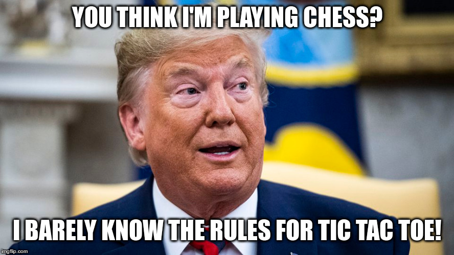 YOU THINK I'M PLAYING CHESS? I BARELY KNOW THE RULES FOR TIC TAC TOE! | made w/ Imgflip meme maker