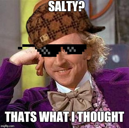 Creepy Condescending Wonka Meme | SALTY? THATS WHAT I THOUGHT | image tagged in memes,creepy condescending wonka | made w/ Imgflip meme maker