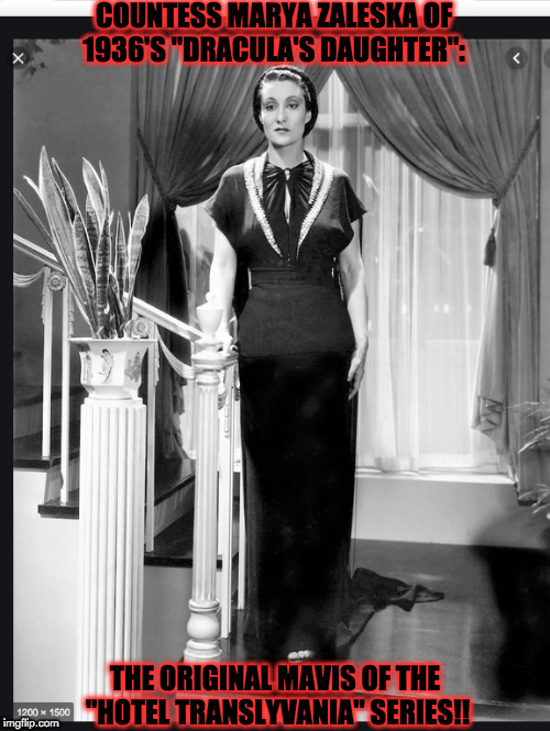 Countess Marya Zaleska 1936 | COUNTESS MARYA ZALESKA OF 1936'S "DRACULA'S DAUGHTER":; THE ORIGINAL MAVIS OF THE  "HOTEL TRANSLYVANIA" SERIES!! | image tagged in countess marya zaleska 1936 | made w/ Imgflip meme maker
