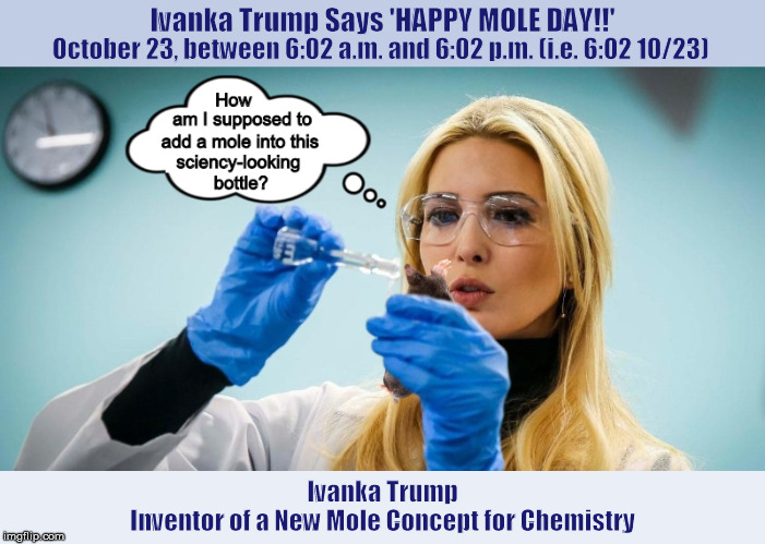 Ivanka Trump Says 'HAPPY MOLE DAY!!' | image tagged in happy mole day,mole day,ivanka trump,mole,funny,memes,PoliticalHumor | made w/ Imgflip meme maker