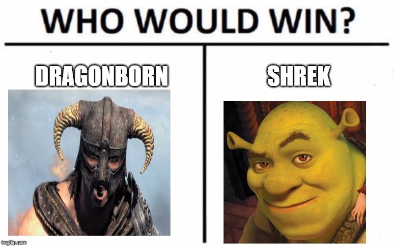 Who Would Win? Meme | DRAGONBORN; SHREK | image tagged in memes,who would win | made w/ Imgflip meme maker