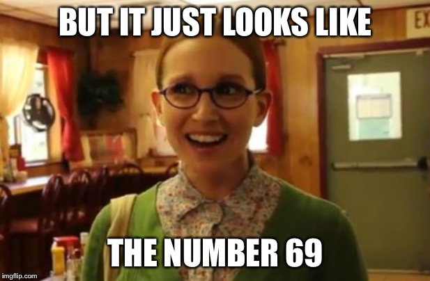 Sexually Oblivious Girlfriend Meme | BUT IT JUST LOOKS LIKE THE NUMBER 69 | image tagged in memes,sexually oblivious girlfriend | made w/ Imgflip meme maker