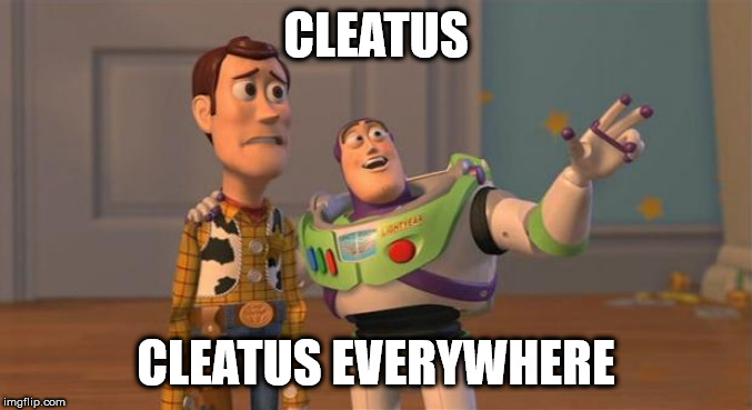 toy story everywhere wide | CLEATUS; CLEATUS EVERYWHERE | image tagged in toy story everywhere wide | made w/ Imgflip meme maker