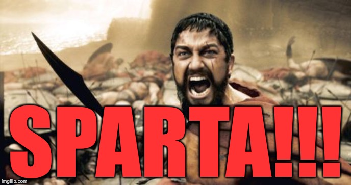 Sparta Leonidas Meme | SPARTA!!! | image tagged in memes,sparta leonidas | made w/ Imgflip meme maker