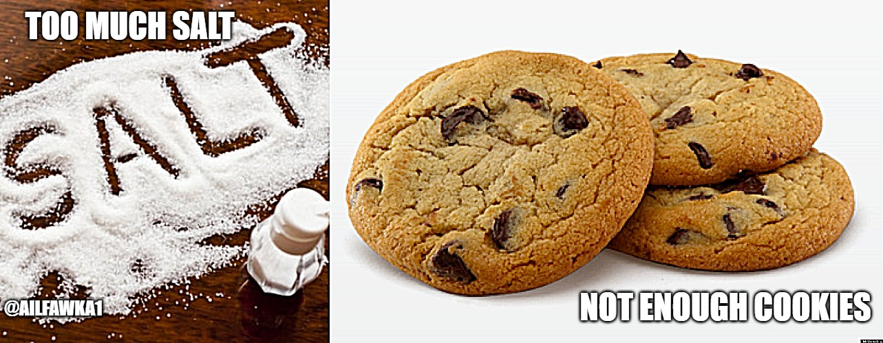 Too much salt, not enough cookies | TOO MUCH SALT; NOT ENOUGH COOKIES; @AILFAWKA1 | image tagged in gamers,gaming,salty,rage,toxic,positive thinking | made w/ Imgflip meme maker