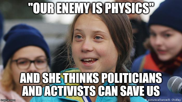 "OUR ENEMY IS PHYSICS"; AND SHE THINKS POLITICIANS AND ACTIVISTS CAN SAVE US | image tagged in politics,greta thunberg,climate change | made w/ Imgflip meme maker